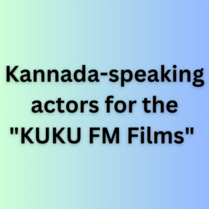 Kannada-speaking actors for the KUKU FM Films 