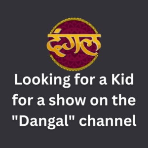 Looking for a Kid for a show on the Dangal channel