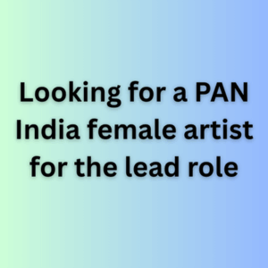 Looking for a PAN India female artist for the lead role