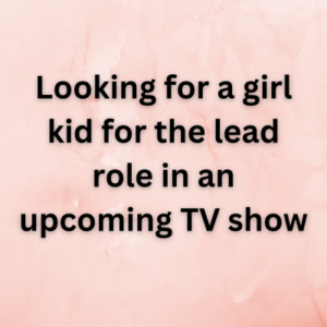 Looking for a girl kid for lead role in an upcoming TV show
