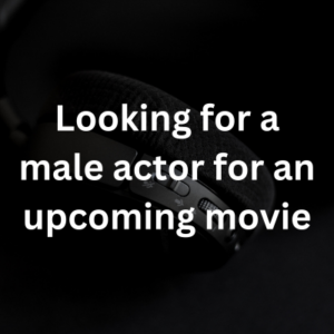 Looking for a male actor for an upcoming movie