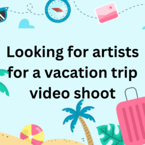 Looking for artists for a vacation trip video shoot