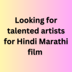 Looking for talented artists for Hindi Marathi film 