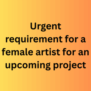 Urgent requirement for a female artist for an upcoming project