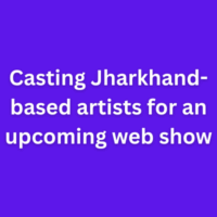 Casting Jharkhand-based artists for an upcoming web show