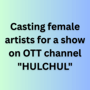 Casting female artists for a show on OTT channel HULCHUL