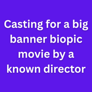 Casting for a big banner biopic movie by a known director