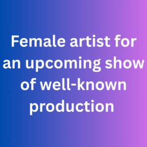 Female artist for an upcoming show of well-known production 