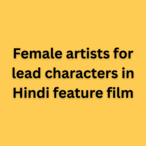 Female artists for lead characters in Hindi feature film