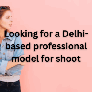Looking for a Delhi-based professional model for shoot