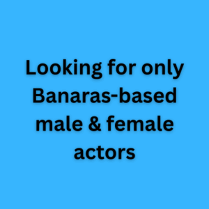 Looking for only Banaras-based male & female actors