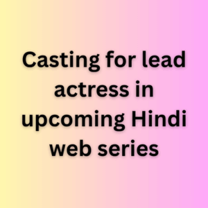 Casting for lead actress in upcoming Hindi web series