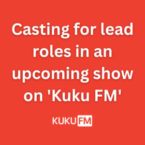 Casting for lead roles in an upcoming show on 'Kuku FM'