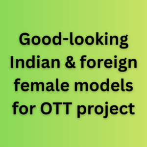 Good-looking Indian & foreign female models for OTT project