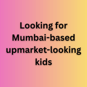 Looking for Mumbai-based upmarket-looking kids