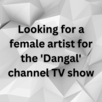 Looking for a female artist for the 'Dangal' channel TV show