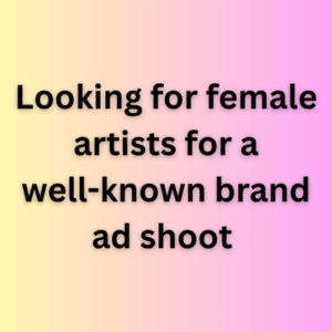 Looking for female artists for a well-known brand ad shoot 