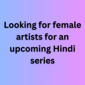 Looking for female artists for an upcoming Hindi series