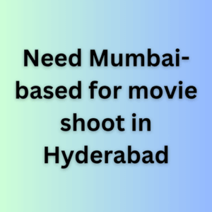 Need Mumbai-based for movie shoot in Hyderabad