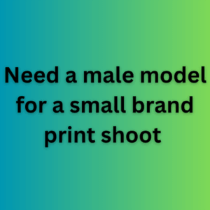 Need a male model for a small brand print shoot 