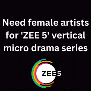 Need female artists for 'ZEE 5' vertical micro drama series