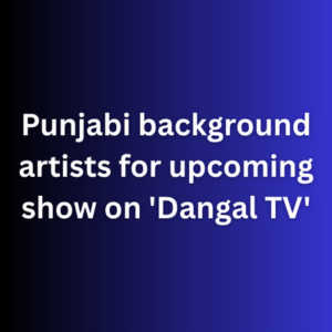 Punjabi background artists for upcoming show on 'Dangal TV'