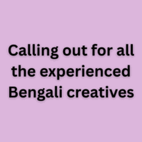 Calling out for all the experienced Bengali creatives