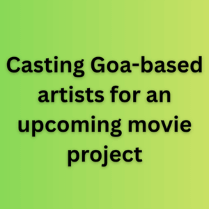 Casting Goa-based artists for an upcoming movie project