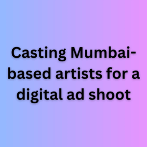 Casting Mumbai-based artists for a digital ad shoot