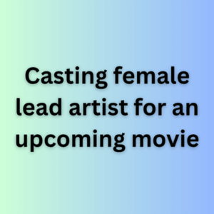 Casting female lead artist for an upcoming movie