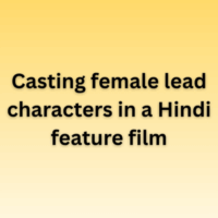 Casting female lead characters in a Hindi feature film