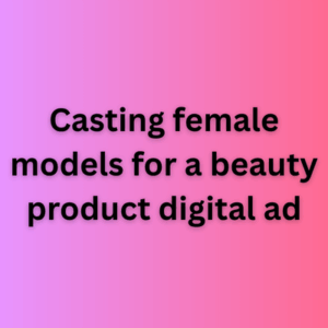 Casting female models for a beauty product digital ad