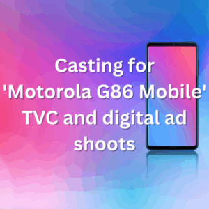 Casting for 'Motorola G86 Mobile' TVC and digital ad shoots