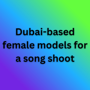 Dubai-based female models for a song shoot
