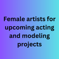 Female artists for upcoming acting and modeling projects