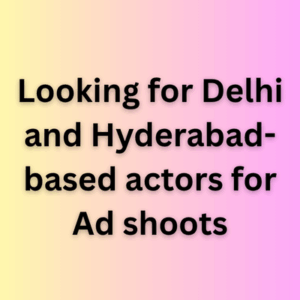 Looking for Delhi and Hyderabad-based actors