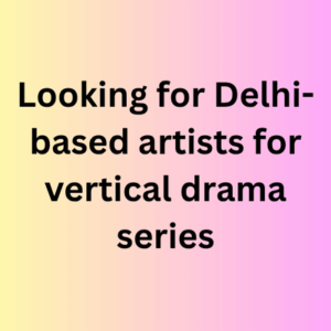 Looking for Delhi-based artists for vertical drama series
