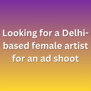 Looking for a Delhi-based female artist for an ad shoot
