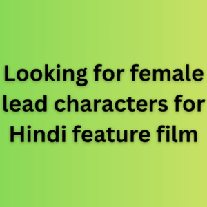 Looking for female lead characters for Hindi feature film