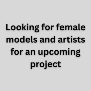 Looking for female models and artists for an upcoming project
