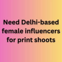 Need Delhi-based female influencers for print shoots