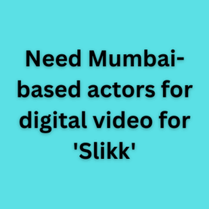 Need Mumbai-based actors for digital video for 'Slikk'