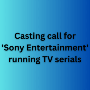 Casting call for 'Sony Entertainment' running TV serials