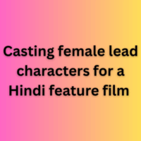 Casting female lead characters for a Hindi feature film 