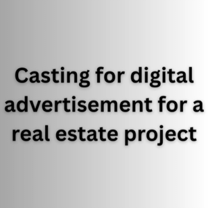 Casting for digital advertisement for a real estate project