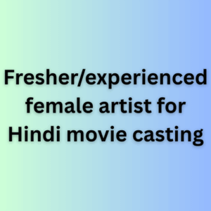 Fresherexperienced female artist for Hindi movie casting