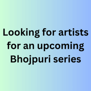 Looking for artists for an upcoming Bhojpuri series