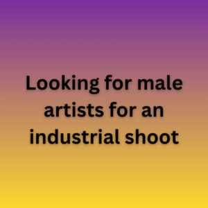 Looking for male artists for an industrial shoot