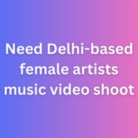 Need Delhi-based female artists music video shoot
